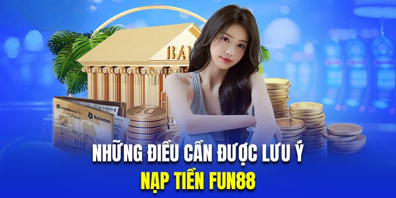 Những điều cần được lưu ý khi gửi tiền Fun88