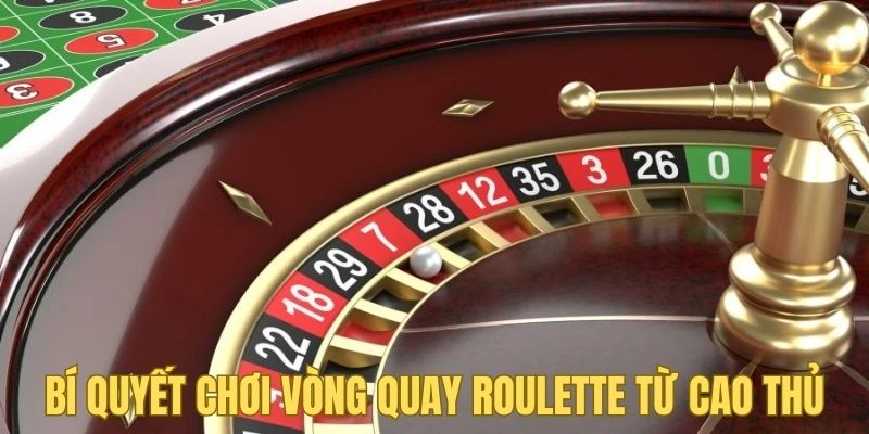 Bí quyết chơi vòng quay roulette được cao thủ đúc kết