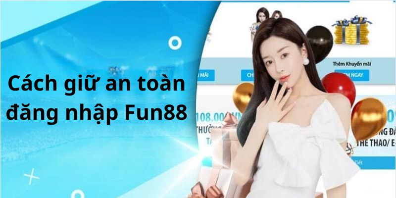 Biện pháp bảo vệ khi truy cập Fun88