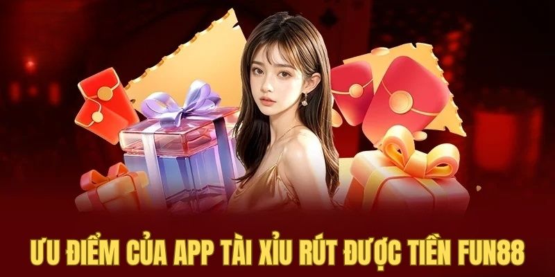 Ưu điểm nổi bật của app tài xỉu rút được tiền FUN88